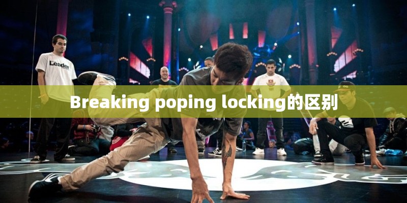 Breaking poping locking的区别 Breaking poping locking的区别