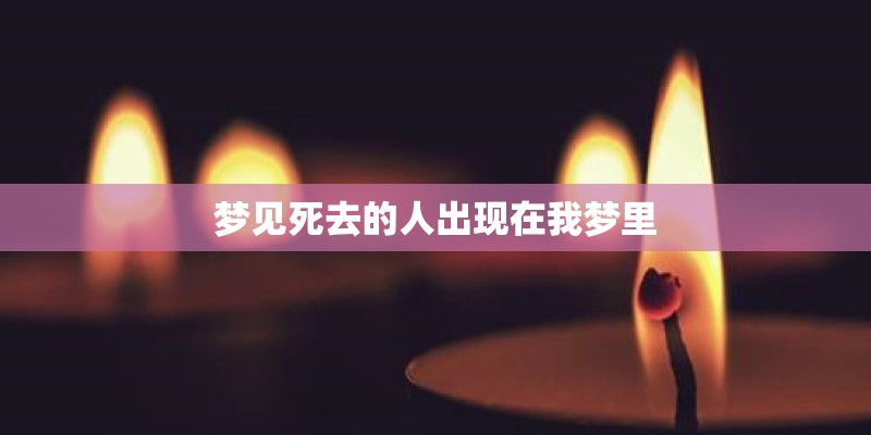 梦见死去的人出现在我梦里