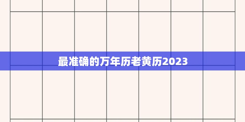 最准确的万年历老黄历2023