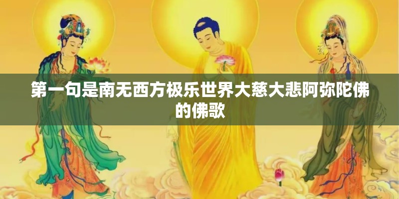 第一句是南无西方极乐世界大慈大悲阿弥陀佛的佛歌