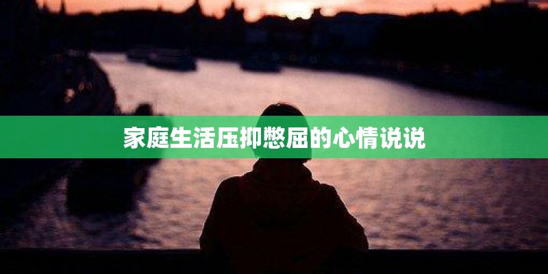 家庭生活压抑憋屈的心情说说