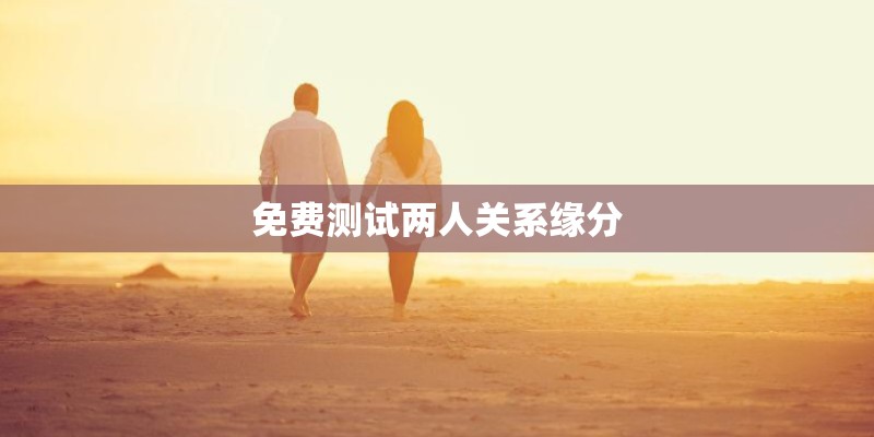 免费测试两人关系缘分