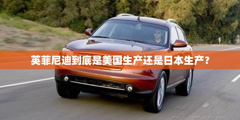 英菲尼迪到底是美国生产还是日本生产？