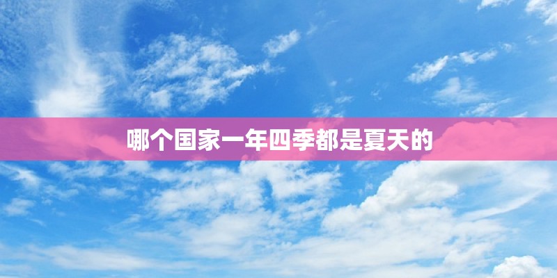 哪个国家一年四季都是夏天的