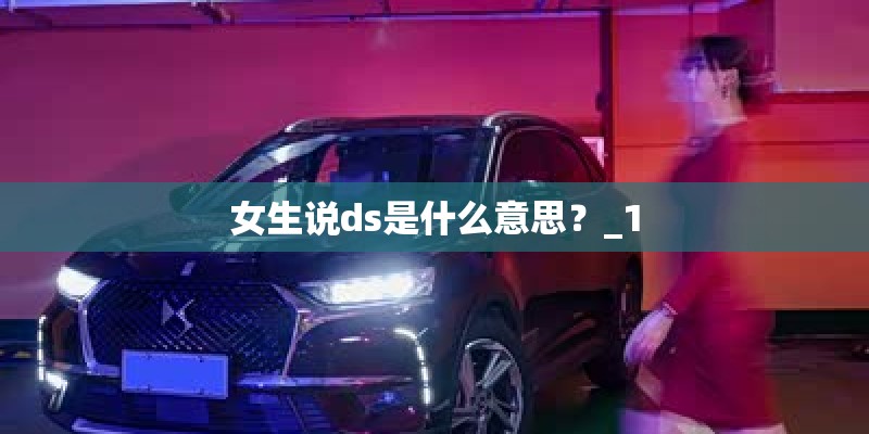 女生说ds是什么意思？_1