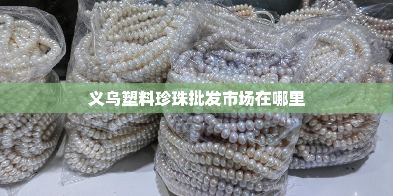 义乌塑料珍珠批发市场在哪里