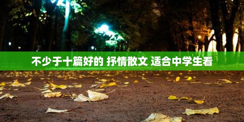 不少于十篇好的 抒情散文 适合中学生看