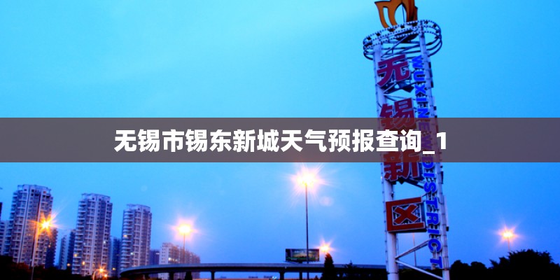 无锡市锡东新城天气预报查询_1 无锡市锡东新城天气预报查询_1