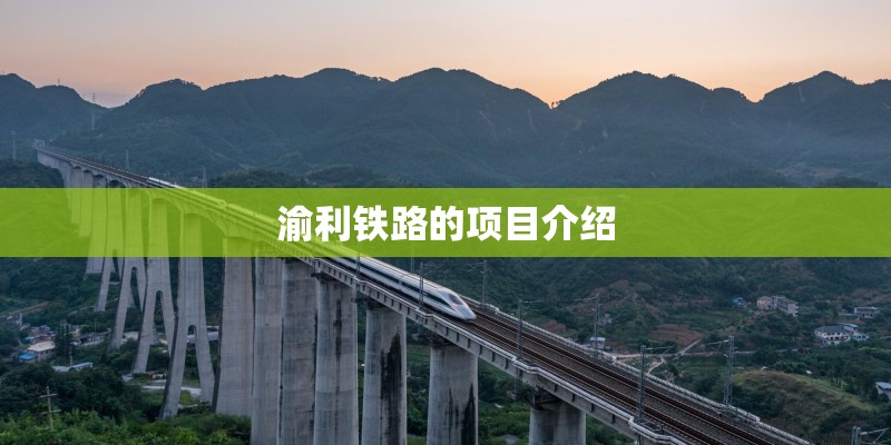渝利铁路的项目介绍