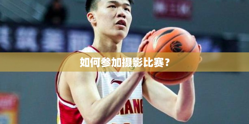 如何参加摄影比赛？