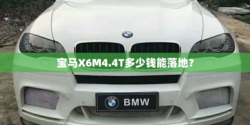 宝马X6M4.4T多少钱能落地？