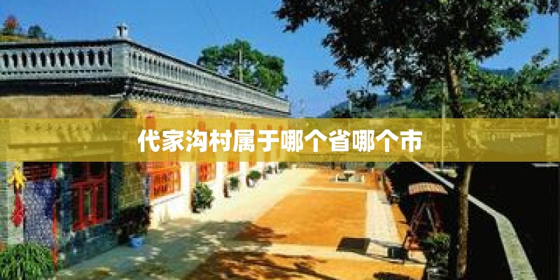 代家沟村属于哪个省哪个市