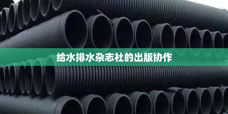 给水排水杂志社的出版协作