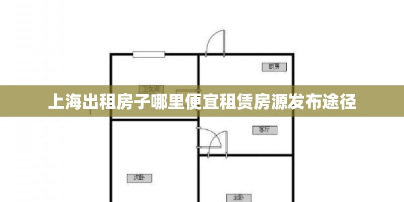 上海出租房子哪里便宜租赁房源发布途径