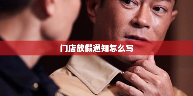 门店放假通知怎么写 门店放假通知怎么写