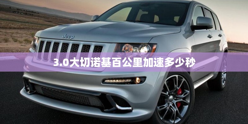 3.0大切诺基百公里加速多少秒