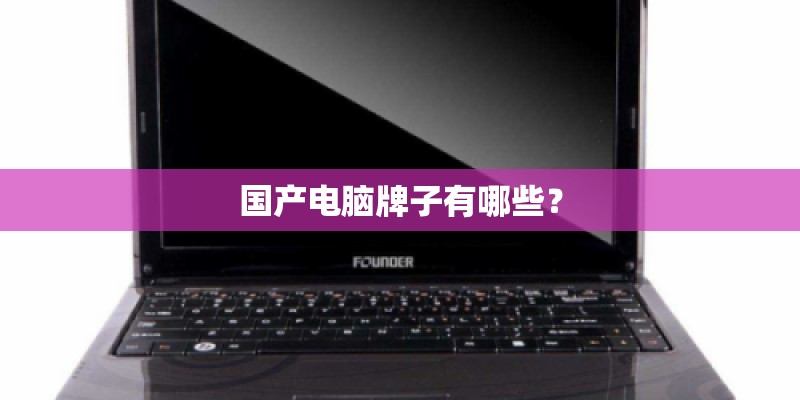 国产电脑牌子有哪些？