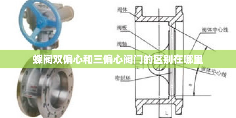 蝶阀双偏心和三偏心阀门的区别在哪里