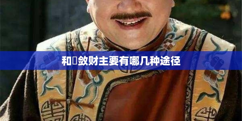 和珅敛财主要有哪几种途径