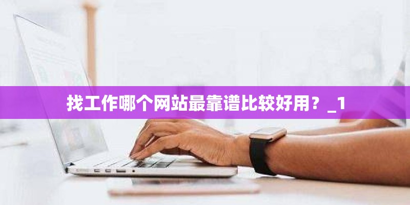 找工作哪个网站最靠谱比较好用？_1