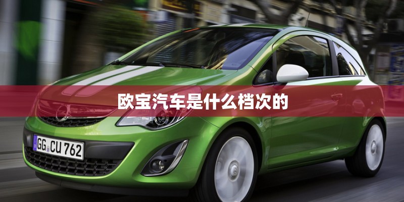 欧宝汽车是什么档次的