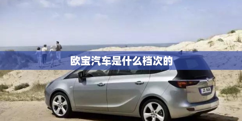 欧宝汽车是什么档次的