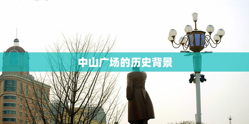 中山广场的历史背景