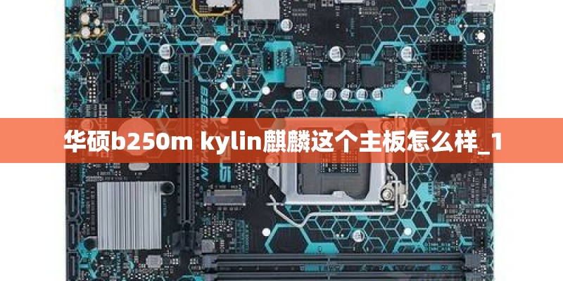 华硕b250m kylin麒麟这个主板怎么样_1
