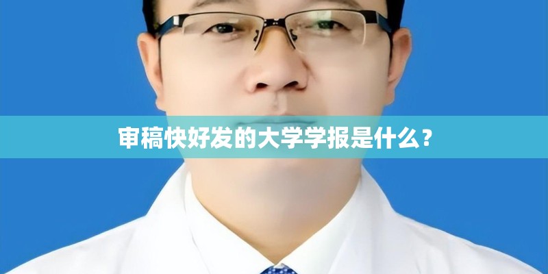 审稿快好发的大学学报是什么？