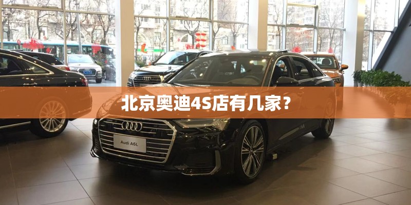 北京奥迪4S店有几家？