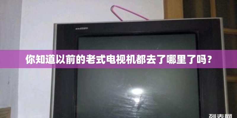 你知道以前的老式电视机都去了哪里了吗？