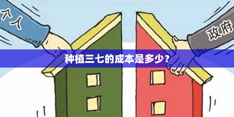 种植三七的成本是多少？