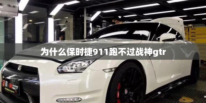 为什么保时捷911跑不过战神gtr