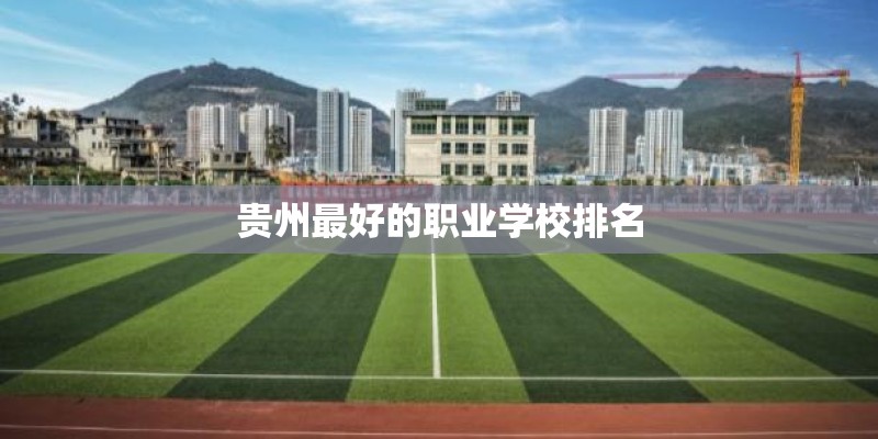贵州最好的职业学校排名