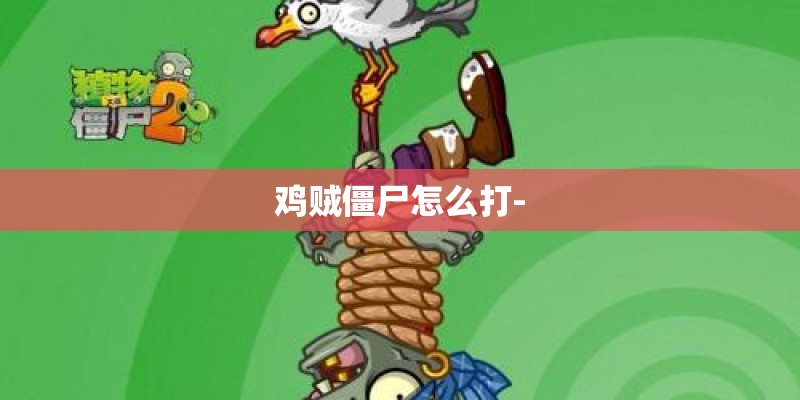 鸡贼僵尸怎么打-