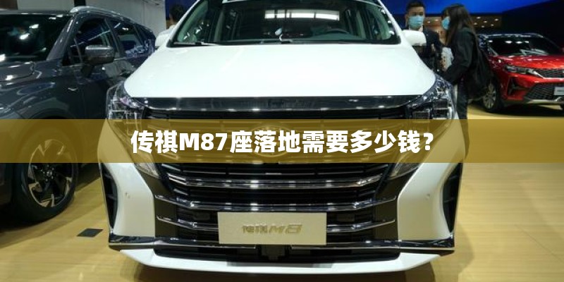 传祺M87座落地需要多少钱？