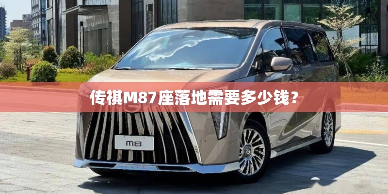 传祺M87座落地需要多少钱？