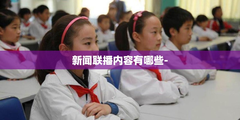 新闻联播内容有哪些-