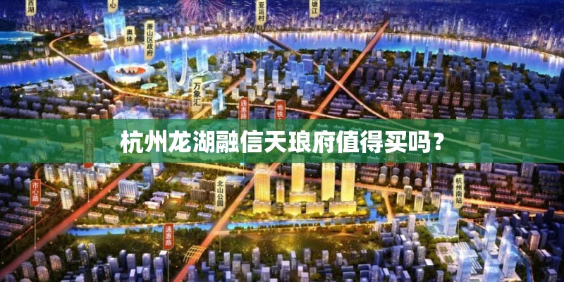 杭州龙湖融信天琅府值得买吗？