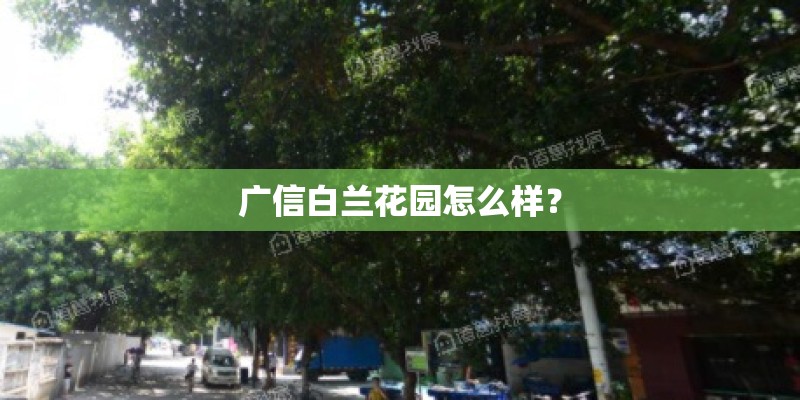 广信白兰花园怎么样？