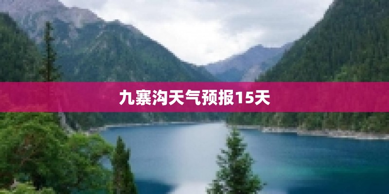 九寨沟天气预报15天