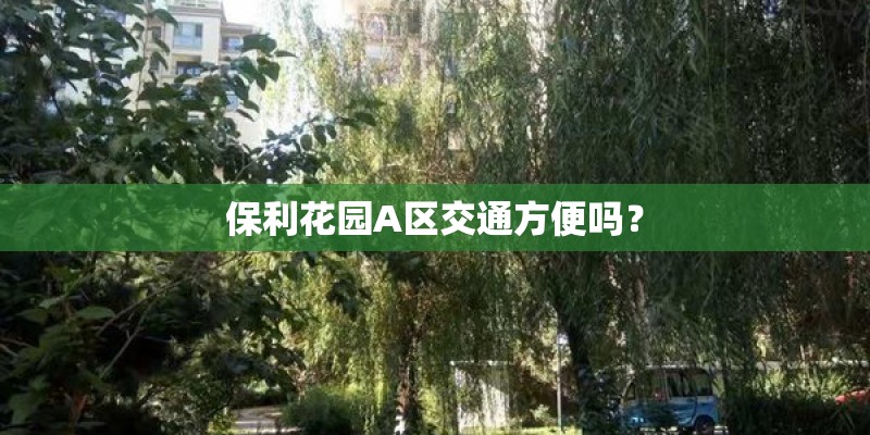 保利花园A区交通方便吗？