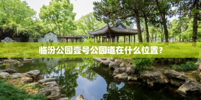 临汾公园壹号公园道在什么位置？