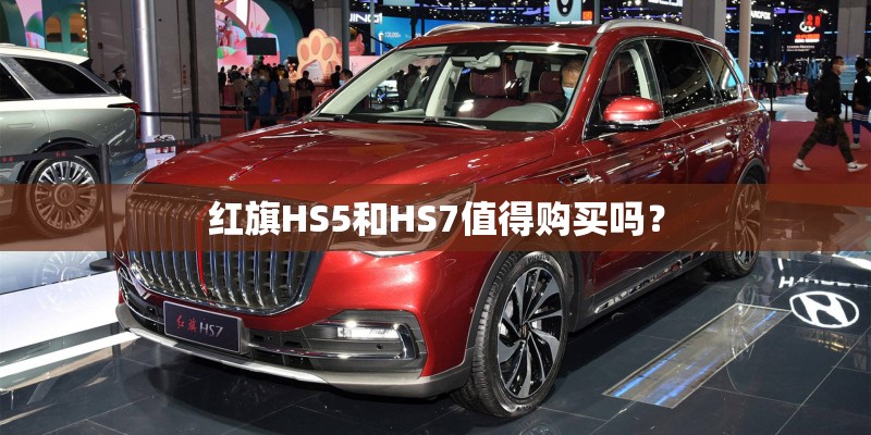 红旗HS5和HS7值得购买吗？