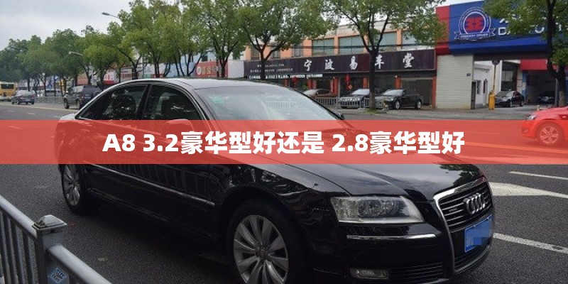 A8 3.2豪华型好还是 2.8豪华型好