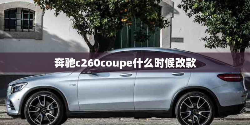 奔驰c260coupe什么时候改款