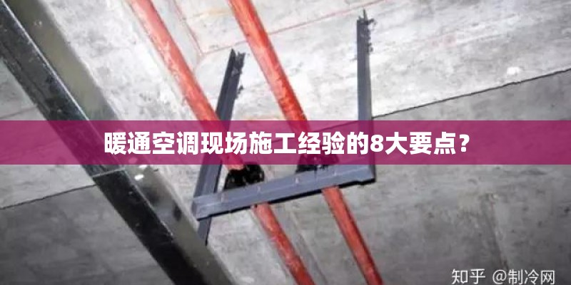 暖通空调现场施工经验的8大要点？