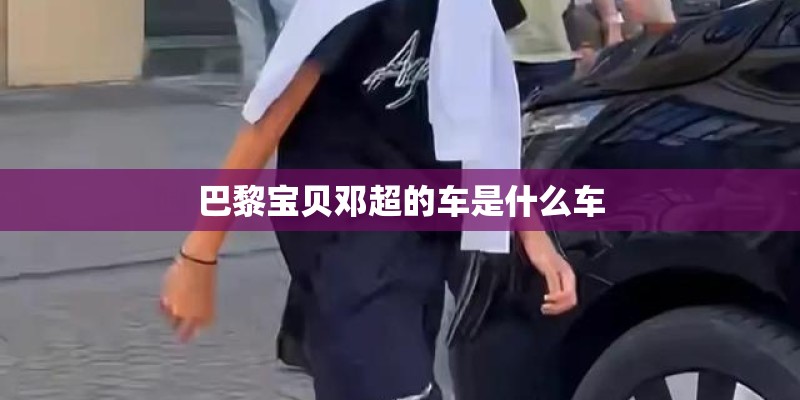 巴黎宝贝邓超的车是什么车