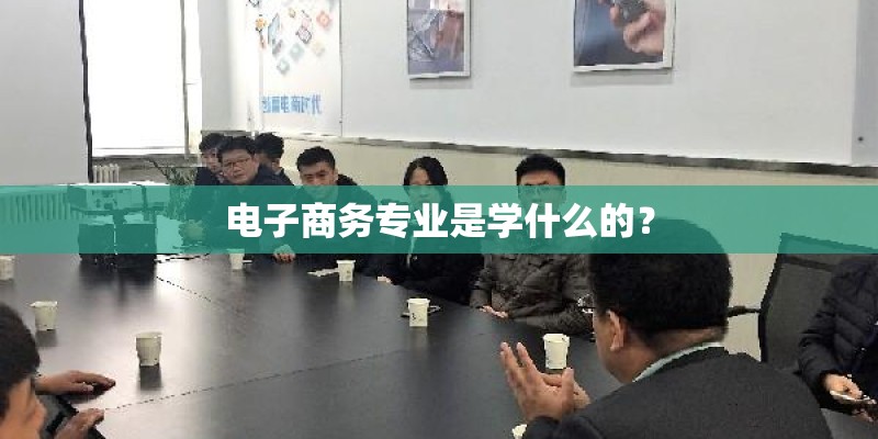 电子商务专业是学什么的？