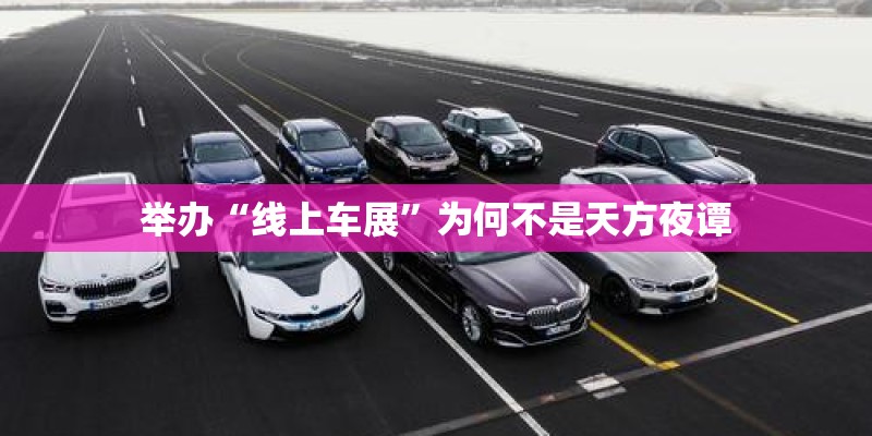 举办“线上车展”为何不是天方夜谭 举办“线上车展”为何不是天方夜谭
